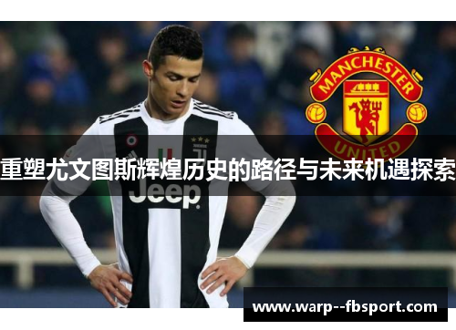 重塑尤文图斯辉煌历史的路径与未来机遇探索