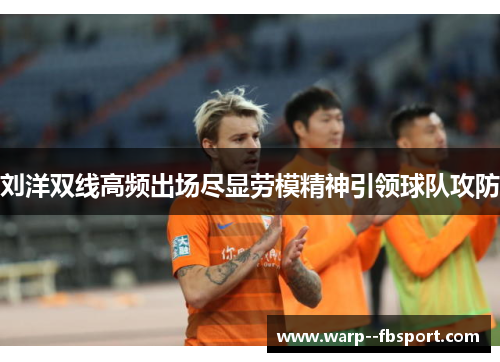 刘洋双线高频出场尽显劳模精神引领球队攻防